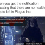 star-wars-memes prequel-memes text: When you get the notification indicating that there are no healthy people left in Plague Inc. There are no healthy people left in the world X The last healthy person on the planet recently became infected with Order 66 Execute total organ failure  prequel-memes