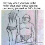 dank-memes cute text: they say when you look in the mirror your brain tricks you into percievin yourself as 100x hotter KAPWING  Dank Meme