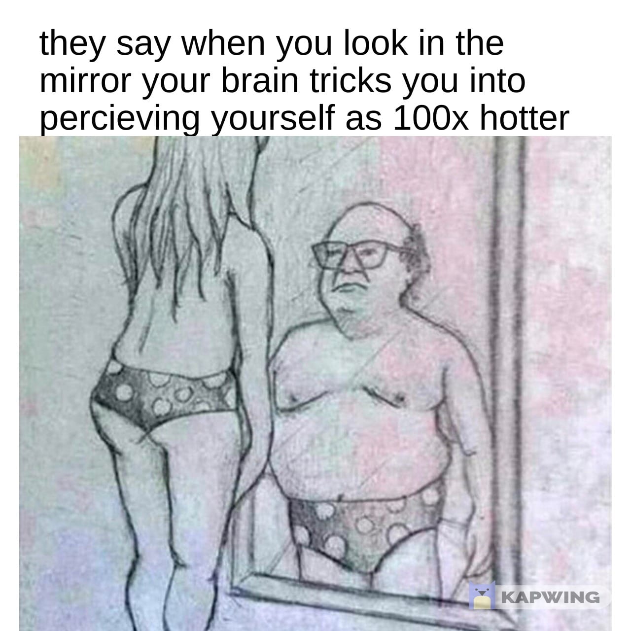 Dank Meme dank-memes cute text: they say when you look in the mirror your brain tricks you into percievin yourself as 100x hotter KAPWING 