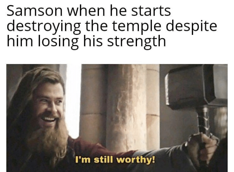 christian christian-memes christian text: Samson when he starts destroying the temple despite him losing his strength I'm still worthy! 