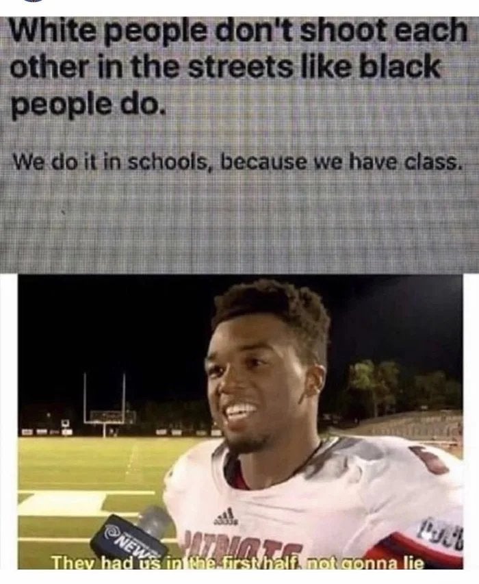 dank other-memes dank text: epe peon o eac other in the streets like black people do, We do it in schools. because we have class. 