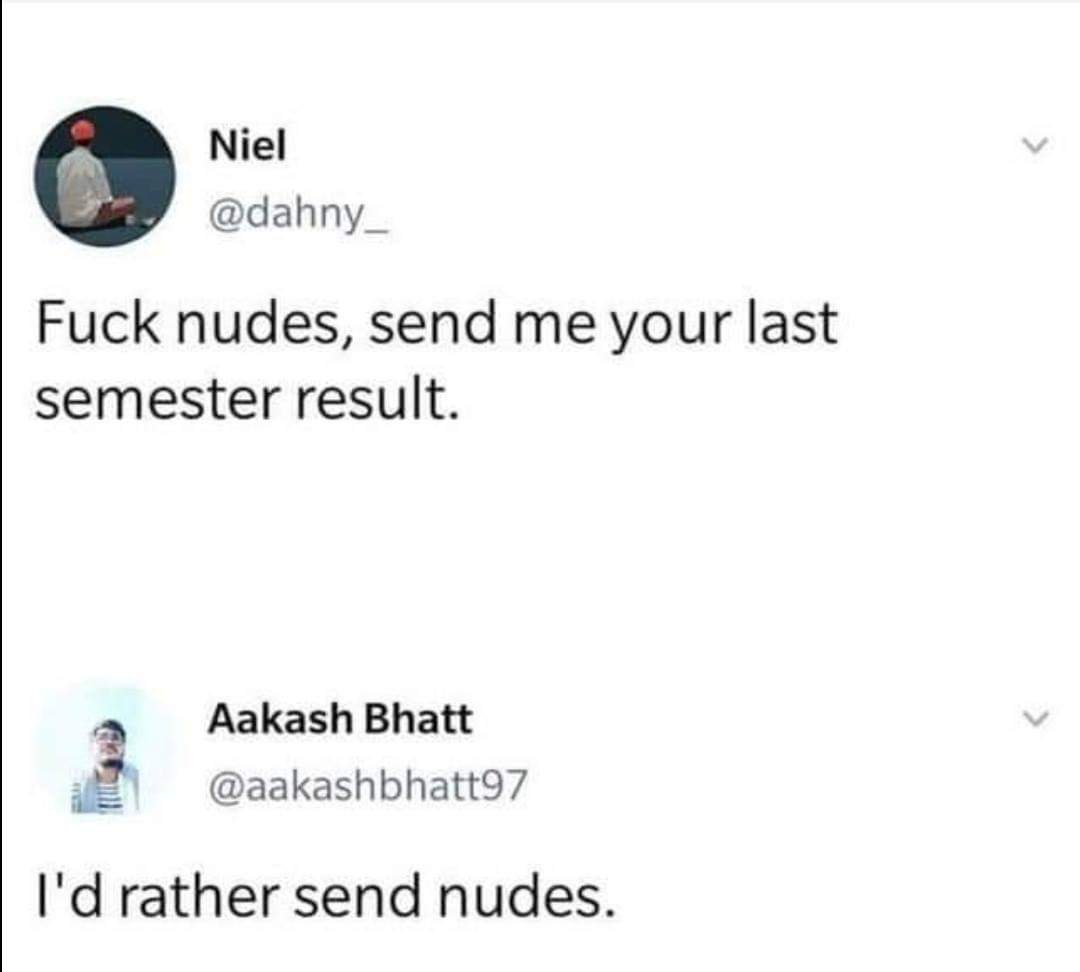 depression depression-memes depression text: Niel @dahny_ Fuck nudes, send me your last semester result. Aakash Bhatt @aakashbhatt97 I'd rather send nudes. 