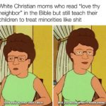 christian-memes christian text: White Christian moms who read "love thy neighbor" in the Bible but still teach their children to treat minorities like shit God said to me