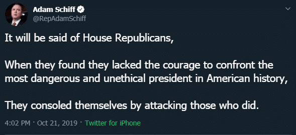 political political-memes political text: Adam O @RepAdamSchiff It will be said of House Republicans, When ffey found they lacked the courage to confront the most dangerous and unethical president in American history, They consoled themselves by attacking those who did. 4:02 PM • oct 21, 2019 • Twitter for iPhone 