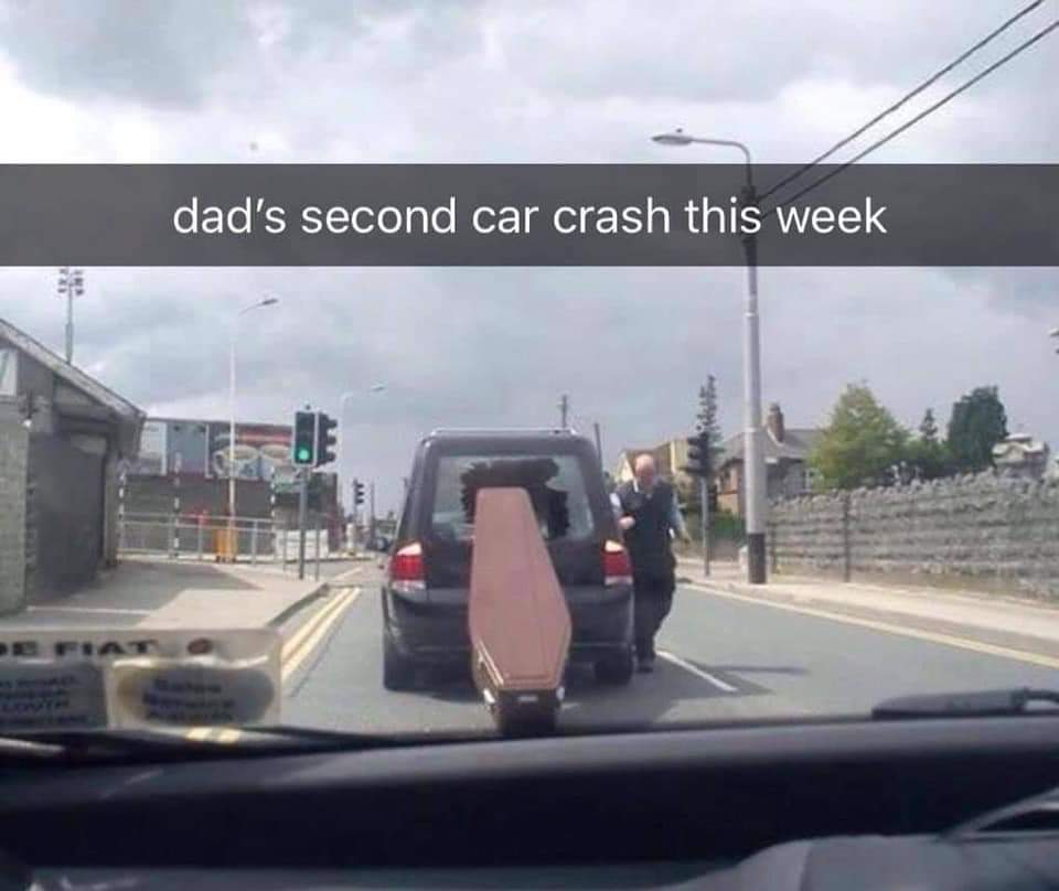 nsfw offensive-memes nsfw text: dad's second car crash this week 