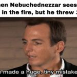 christian-memes christian text: When Nebuchednezzar sees 4 men in the fire, but he threw 3 in d