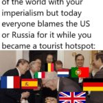 history-memes history text: When you fucked up most of the world with your imperialism but today everyone blames the US or Russia for it while you became a tourist hotspot:  history
