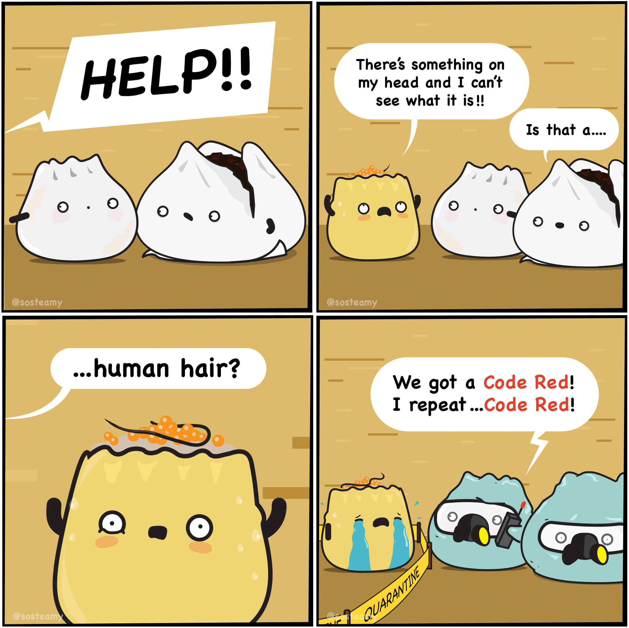 comics comics comics text: HELP!! steam ...human hair? There' something on my head and I can't see what it is!! steam We got a Code Red I repeat ...Code Red O O O O 