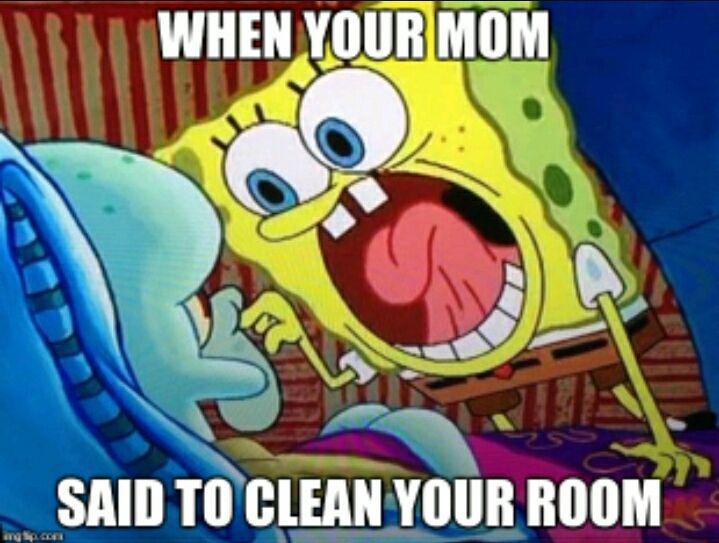 spongebob spongebob-memes spongebob text: WHEN MOM SAID TO CLEAN YOUR ROOM 