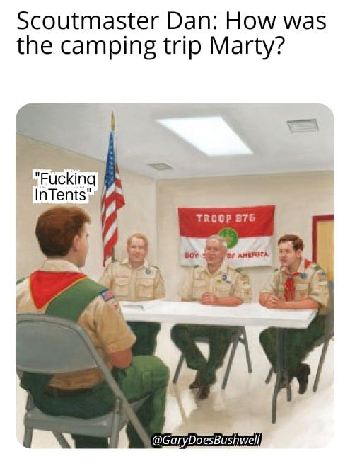 nsfw offensive-memes nsfw text: Scoutmaster Dan: How was the camping trip Marty? {J