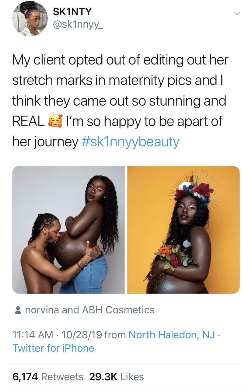 black wholesome-memes black text: SKINTY @sklnnyy_ My client opted out of editing out her stretch marks in maternity pics and I think they came out so stunning and REAL I'm so happy to be apart of her journey #skl nnyybeauty 2 norvina and ABH Cosmetics 11:14 AM • 10/28/19 from North Haledon, NJ • Twitter for iPhone 6,174 29.3K Likes Retweets 