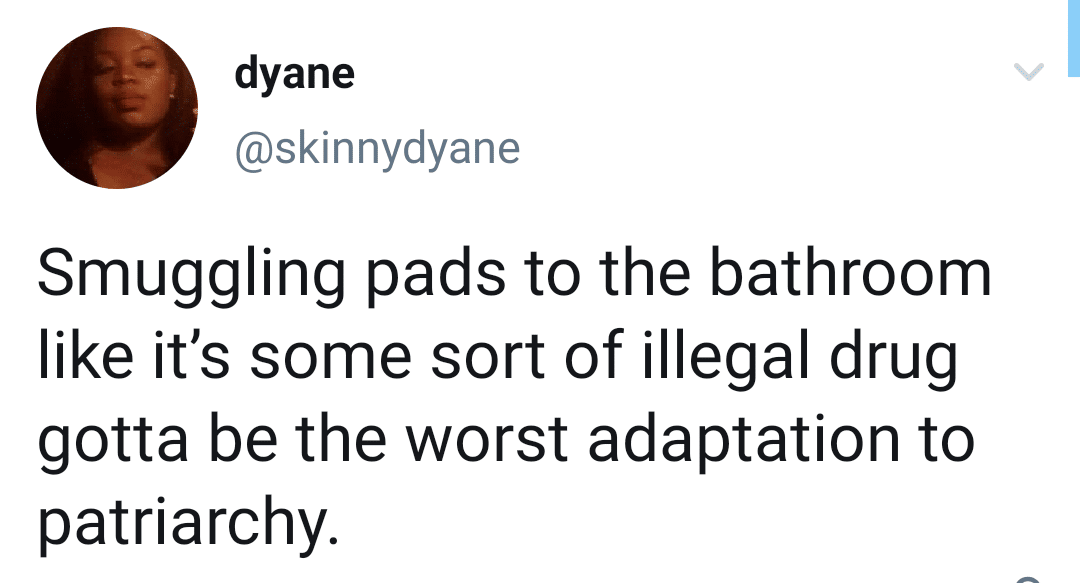 women feminine-memes women text: dyane @skinnydyane Smuggling pads to the bathroom like it's some sort of illegal drug gotta be the worst adaptation to patriarchy. 