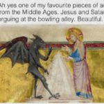 christian-memes christian text: Ah yes one of my favourite pieces of art from the Middle Ages. Jesus and Satan arguing at the bowling alley. Beautiful.  christian