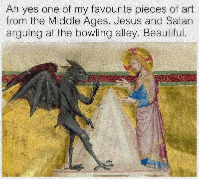 christian christian-memes christian text: Ah yes one of my favourite pieces of art from the Middle Ages. Jesus and Satan arguing at the bowling alley. Beautiful. 