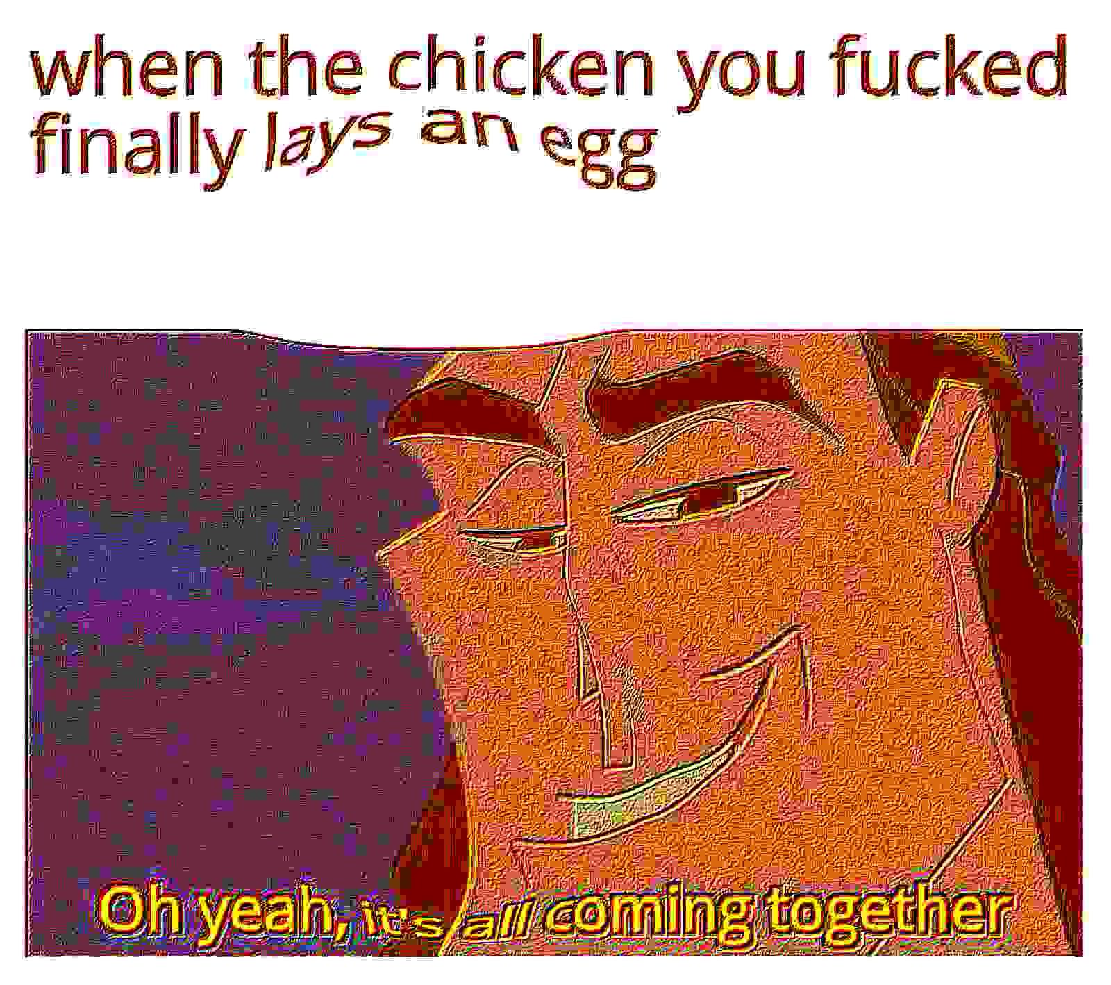 deep-fried deep-fried-memes deep-fried text: when the chicken you fucked finally lays an egg 