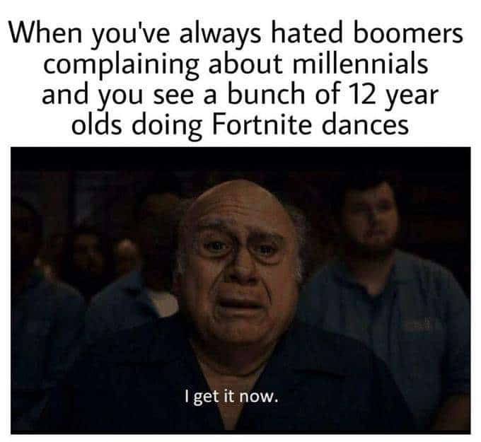 cringe boomer-memes cringe text: When you've always hated boomers complaining about millennials and you see a bunch of 12 year olds doing Fortnite dances I get it now. 