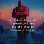 avengers-memes thanos text: No matter h w good a person you are, you are evil in someone s story.  thanos