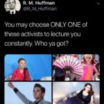 offensive-memes nsfw text: R. M. Huffman @R_M_Huffman You may choose ONLY ONE of these activists to lecture you constantly. Who ya got?  nsfw