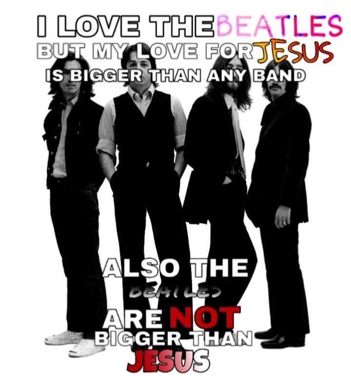 christian christian-memes christian text: THEöEATLES BUT MY ak@VE FOR IS BIGGEüHAN ANY BAND ALSO THE ARE BIGGER HAN 