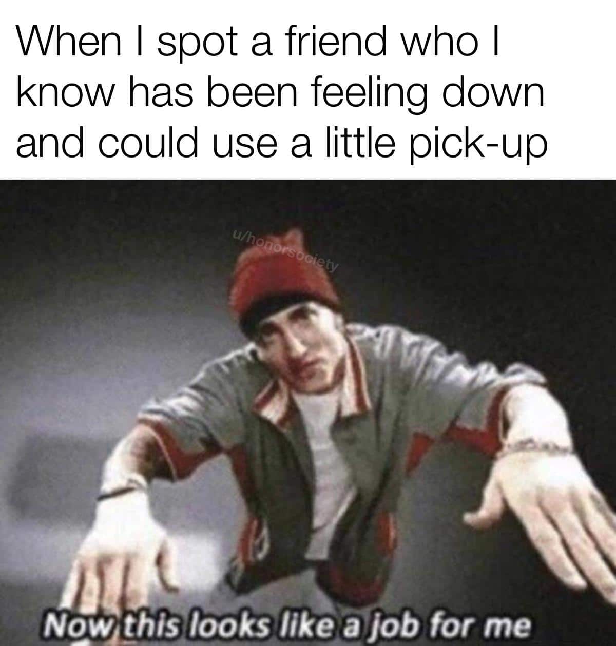 cute wholesome-memes cute text: When I spot a friend who I know has been feeling down and could use a little pick-up Ngwu!hisjooks'likeza job for me 