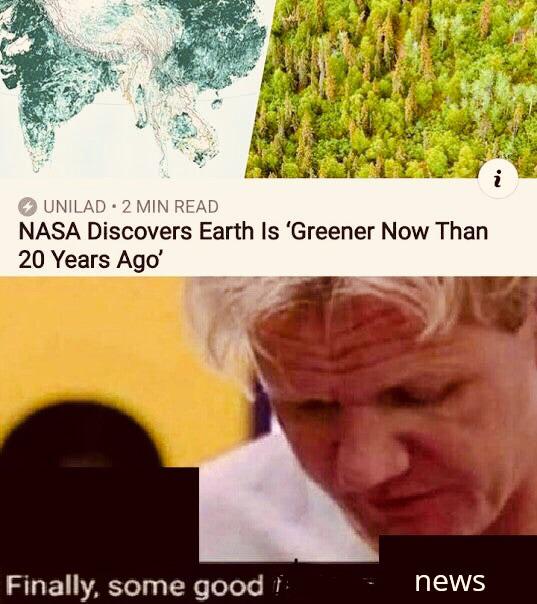 cute wholesome-memes cute text: O UNILAD 2 MIN READ NASA Discovers Earth Is 'Greener Now Than 20 Years Ago' Finally, some good news 