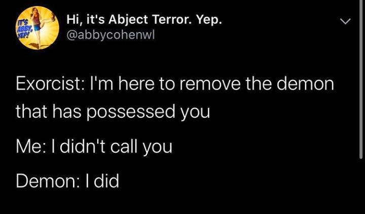 christian christian-memes christian text: Hi, it's Abject Terror. Yep. @abbycohenwl Exorcist: 11m here to remove the demon that has possessed you Me: I didnlt call you Demon: I did 