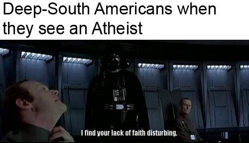 ot-memes star-wars-memes ot-memes text: Deep-South Americans when they see an Atheist I find your lack of taith disturbing. 