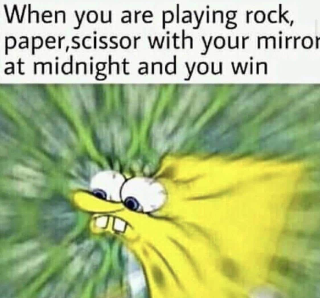 spongebob spongebob-memes spongebob text: When you are playing rock, paper,scissor with your mirror at midnight and you win 