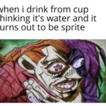 water-memes water text: when i drink from cup thinking it
