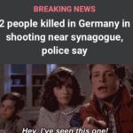 offensive-memes nsfw text: BREAKING NEWS 2 people killed in Germany in shooting near synagogue, police say  nsfw