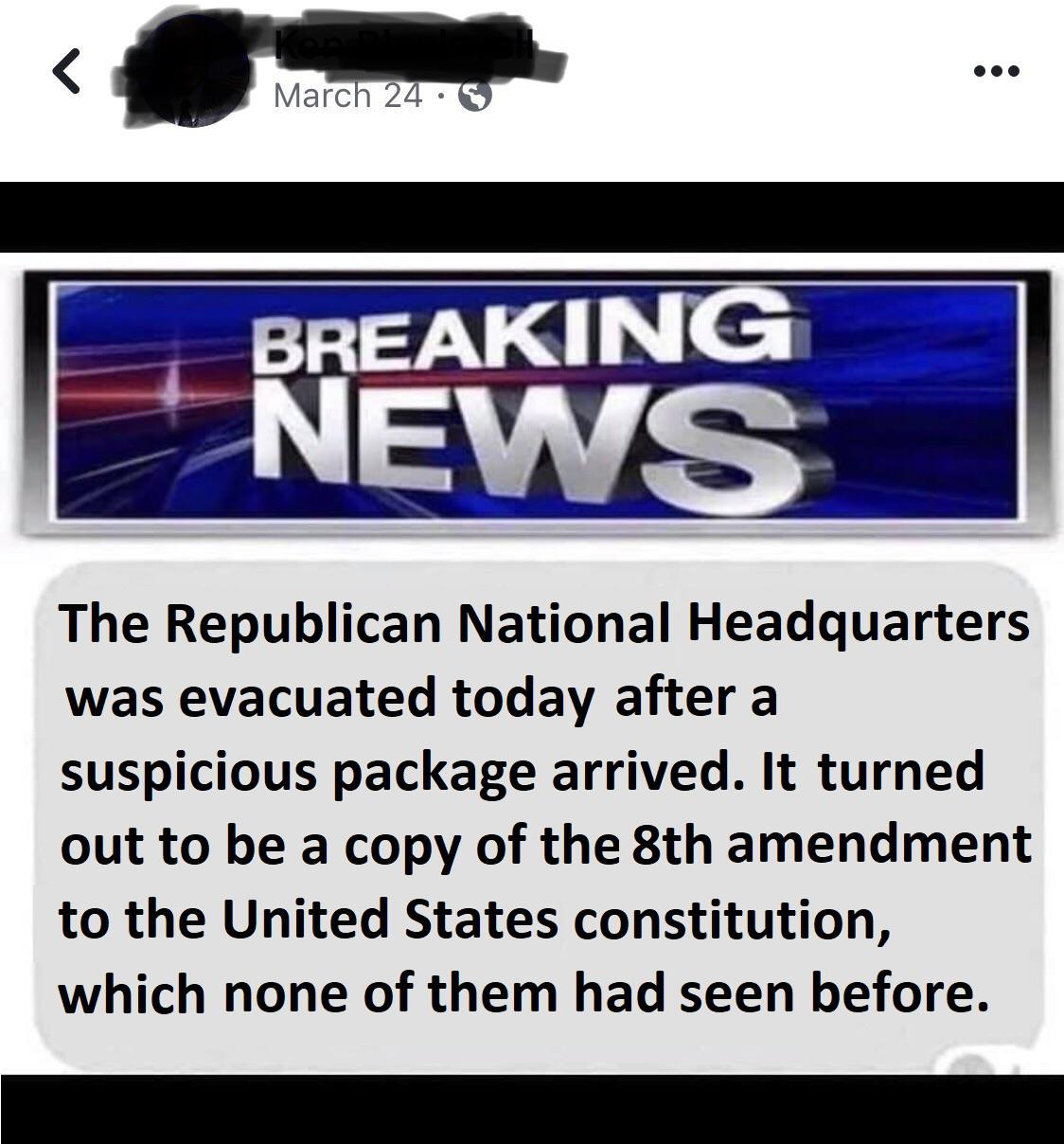 political political-memes political text: Marc 24 • BREAKIN NEWS The Republican National Headquarters was evacuated today after a suspicious package arrived. It turned out to be a copy of the 8th amendment to the United States constitution, which none of them had seen before. 