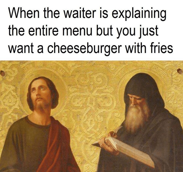 christian christian-memes christian text: When the waiter is explaining the entire menu but you just want a cheeseburger with fries 