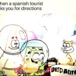 spongebob-memes spongebob text: When a spanish tourist asks you for directions DE&noro  spongebob
