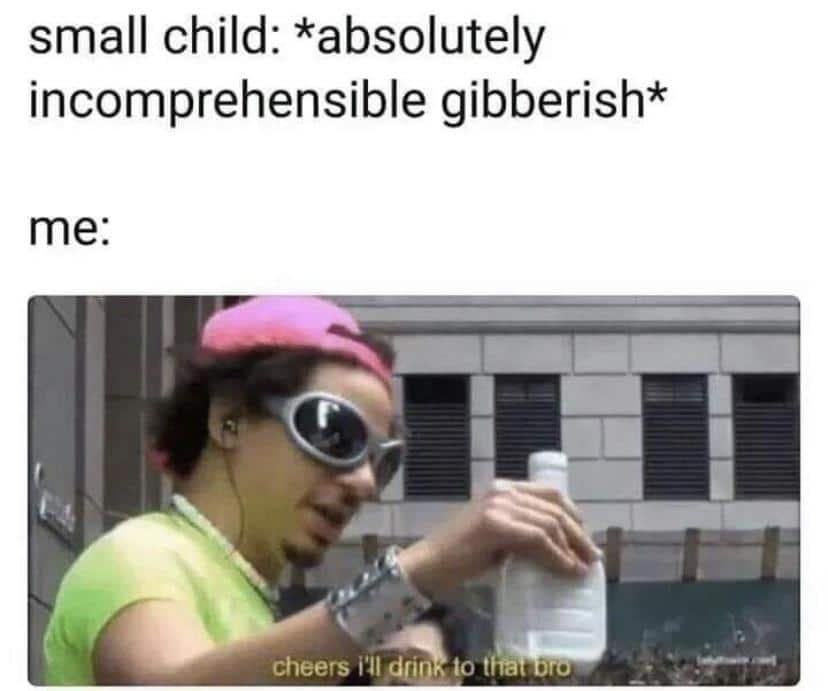cute wholesome-memes cute text: small child: *absolutely incomprehensible gibberish* me: cheers i'll drip to ro 