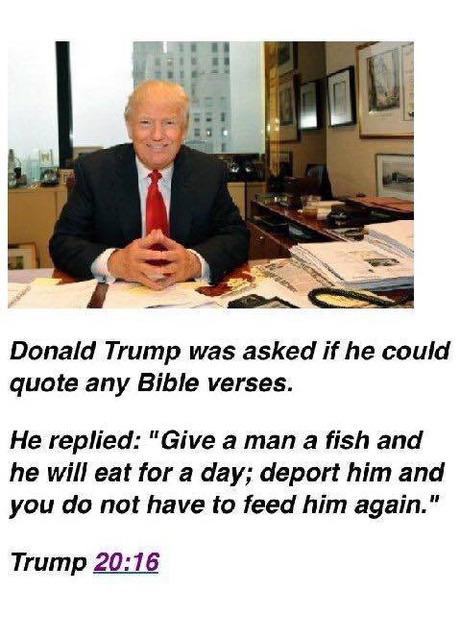 boomer boomer-memes boomer text: Donald Trump was asked if he could quote any Bible verses. He replied: UGive a man a fish and he will eat tor a day; deport him and you do not have to feed him again.