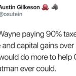 political-memes political text: Austin Gilkeson @osutein Bruce Wayne paying 90% taxes on income and capital gains over $10 million would do more to help Gotham than Batman ever could.  political
