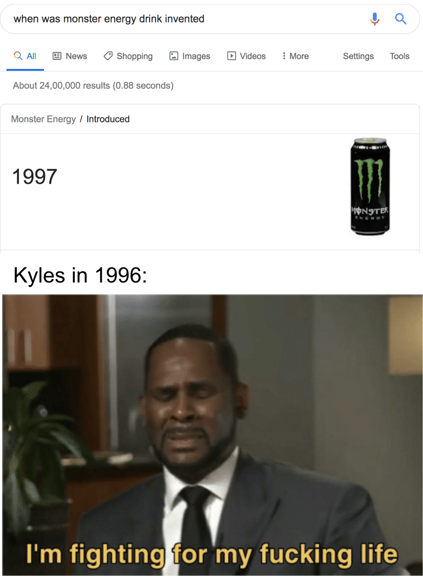 Dank Meme dank-memes cute text: when was monster energy drink invented Q All News O Shopping Images About results (0.88 seconds) Monster Energy I Introduced 1997 Kyles in 1996: Videos : More Settings Tools 11m fighting for my fucking life 