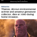 avengers-memes thanos text: Che Ivasl)ington post Democracy Dies in Darkness Obituaries Thanos, devout environmental activist and amateur gemstone collector, dies at 1000 during home invasion.  thanos