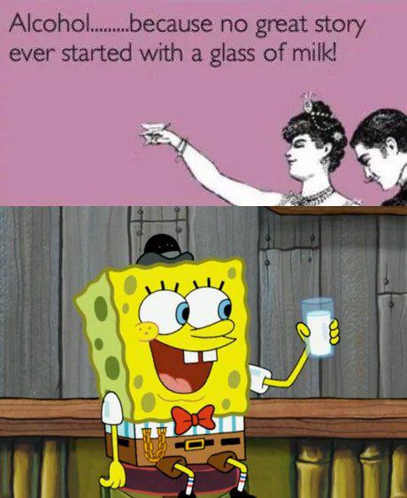 spongebob spongebob-memes spongebob text: Alcohol...„....because no great story ever started with a glass of milld 