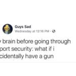 depression-memes depression text: Guys Sad Wednesday at 12:16 PM • my brain before going through airport security: what if i accidentally have a gun  depression