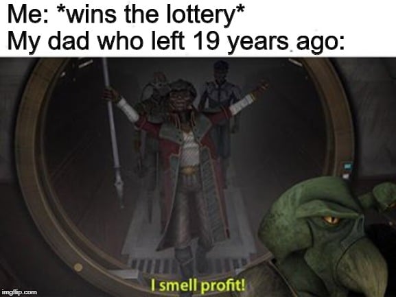 prequel-memes star-wars-memes prequel-memes text: Me: *wins the lottery* My dad who left 19 years ago: I smell profit! 