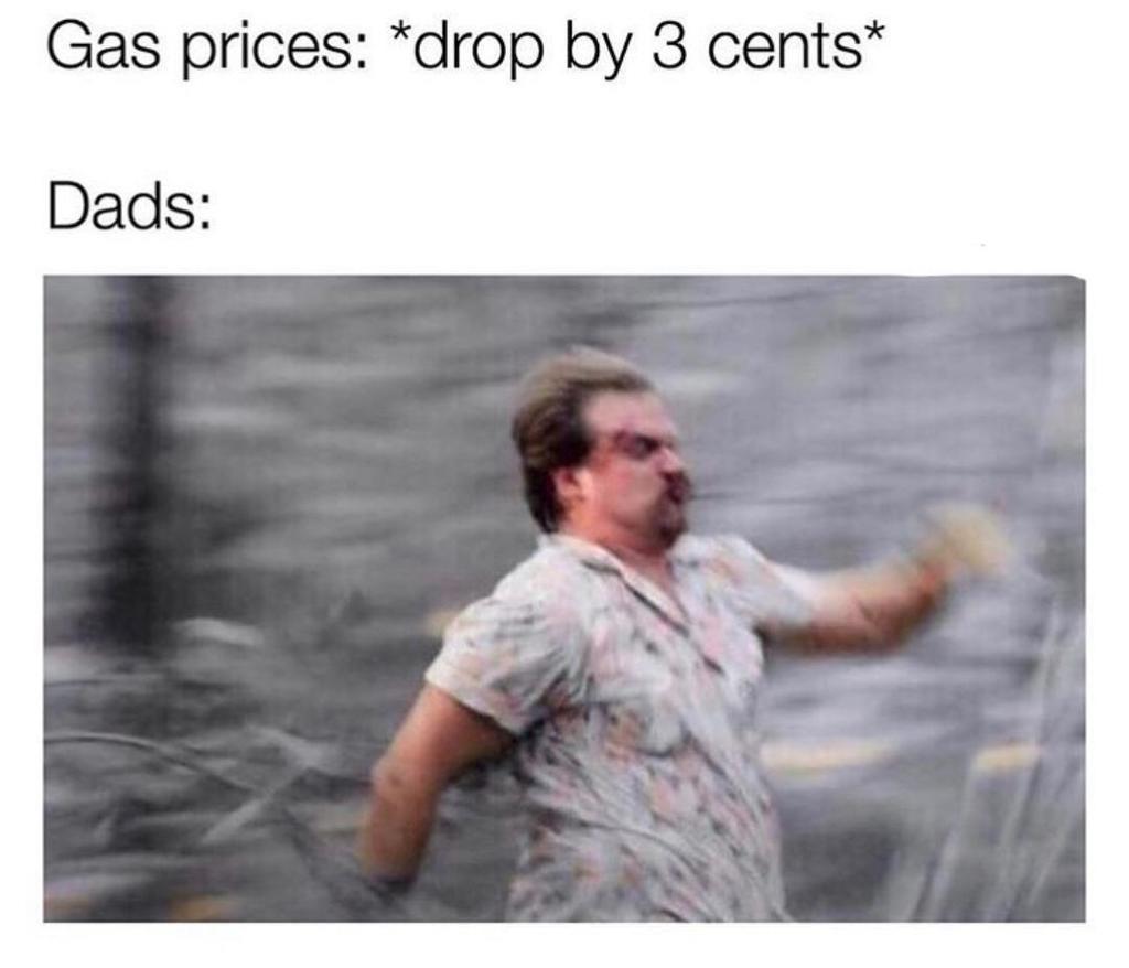 dank other-memes dank text: Gas prices: *drop by 3 cents* Dads: 