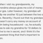 wholesome-memes cute text: When I visit my grandparents, my grandma always gives me a bit of money for gas. Later however, my grandpa will slip me another 10 just between the two of us. Recently, I found out that my grandpa doesn