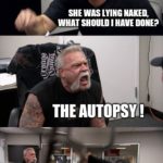 offensive-memes nsfw text: WHY DID you SLEEP WITH HER SHE NAKEL WHAT HAVE DONE* THE AUTOPSY! DON
