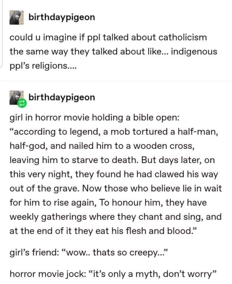 christian christian-memes christian text: birthdaypigeon could u imagine if PPI talked about catholicism the same way they talked about like... indigenous PPI's religions.... birthdaypigeon girl in horror movie holding a bible open: 