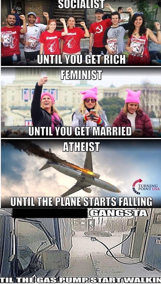 political boomer-memes political text: UNTIL YOU GEiRlCH FEMINIST YOU GET MARRIED ATHEIST TURNING POINT USA UNTIL THE PLANE STARTS FALLING GANGSTA TIL THE GAS PUMP START WALKIN 