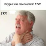 history-memes history text: Oxygen was discovered in 1772 1771  history