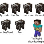 minecraft-memes minecraft text: My crush Her Dad Her mom Her uncle This weird dude feeding us  minecraft