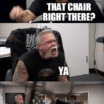 other-memes dank text: ID TO TBROW THAT CMIR THAT CHAIR ARIGHT THERE? Hows you 1M so PROUD OF you  dank
