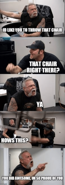 dank other-memes dank text: ID TO TBROW THAT CMIR THAT CHAIR ARIGHT THERE? Hows you 1M so PROUD OF you 
